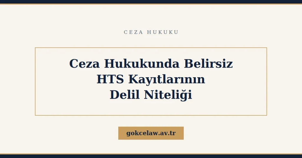Ceza Hukukunda Belirsiz HTS Kayıtlarının Delil Niteliği