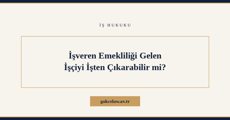 İşveren Emekliliği Gelen İşçiyi İşten Çıkarabilir mi?