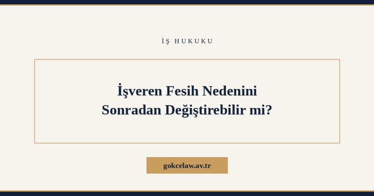 İşveren Fesih Nedenini Sonradan Değiştirebilir mi?