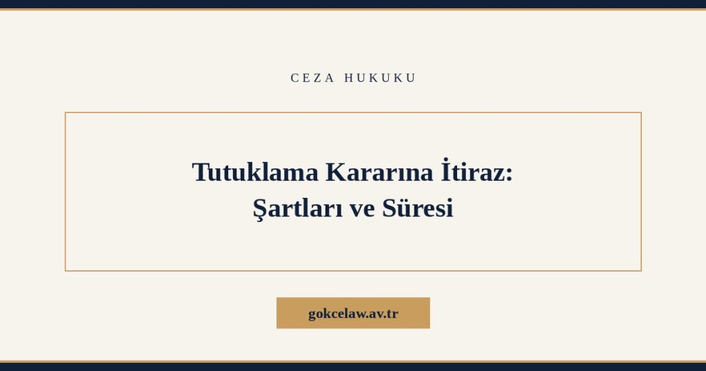 Tutuklama Kararına İtiraz: Süresi, Mercii ve Dilekçe Gerekçeleri